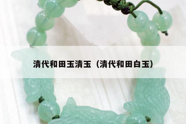 清代和田玉清玉，清代和田白玉