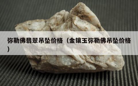 弥勒佛翡翠吊坠价格，金镶玉弥勒佛吊坠价格