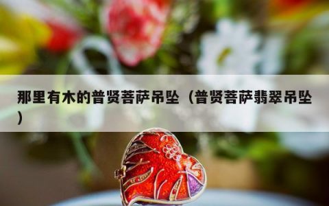 那里有木的普贤菩萨吊坠，普贤菩萨翡翠吊坠