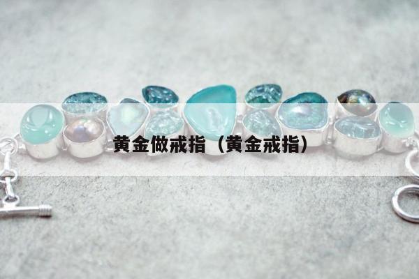 黄金做戒指，黄金戒指