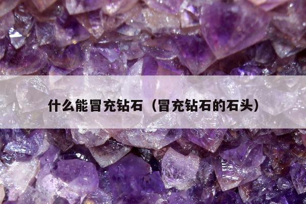 什么能冒充钻石，冒充钻石的石头