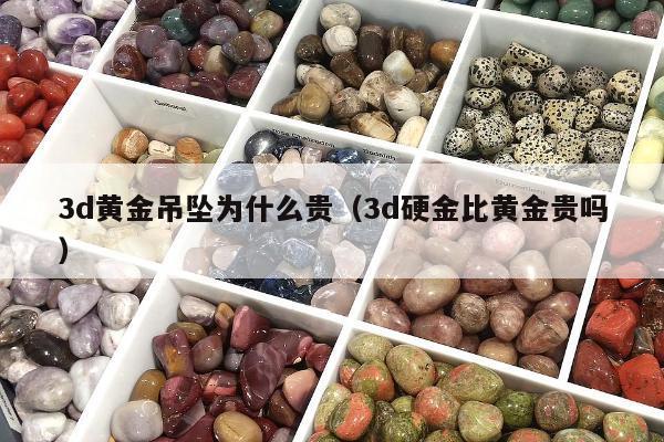 d黄金吊坠为什么贵，3d硬金比黄金贵吗"