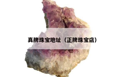 真牌珠宝地址，正牌珠宝店