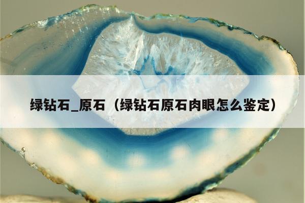 绿钻石_原石，绿钻石原石肉眼怎么鉴定