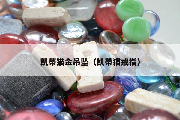 凯蒂猫金吊坠，凯蒂猫戒指