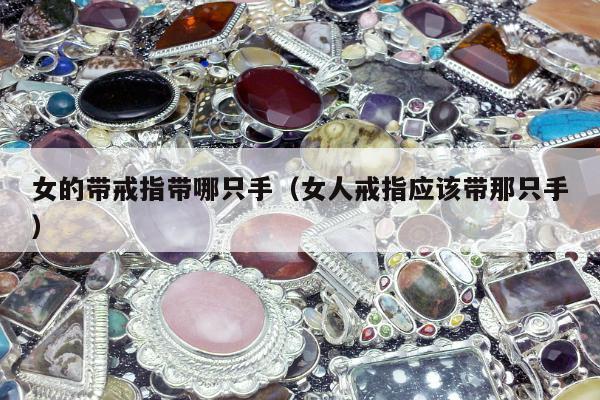 女的带戒指带哪只手，女人戒指应该带那只手