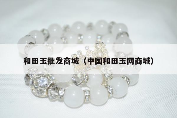和田玉批发商城，中国和田玉网商城