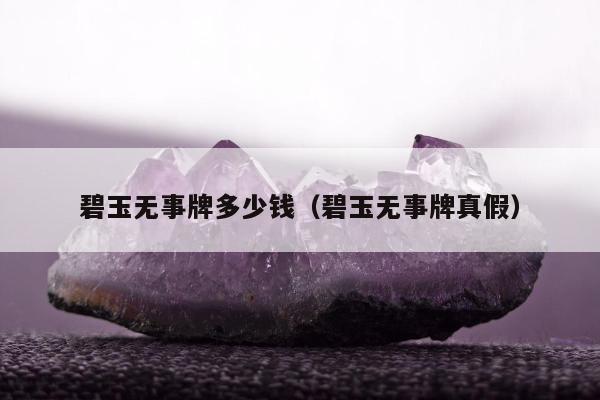 碧玉无事牌多少钱，碧玉无事牌真假