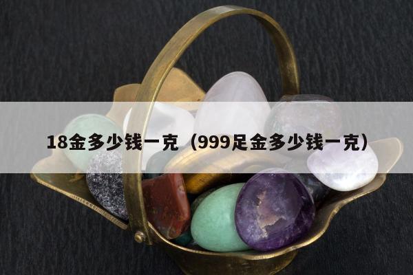 8金多少钱一克，999足金多少钱一克"