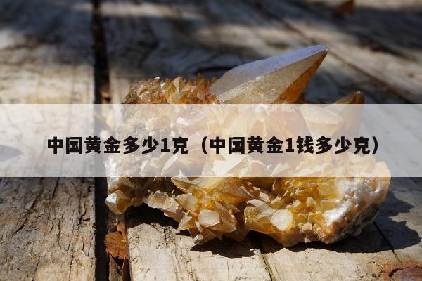 中国黄金多少1克，中国黄金1钱多少克