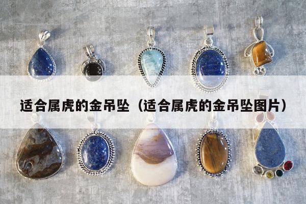 适合属虎的金吊坠，适合属虎的金吊坠图片
