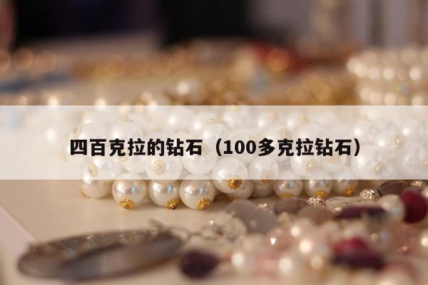 四百克拉的钻石，100多克拉钻石