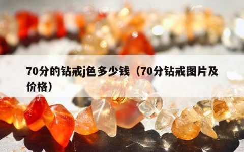 70分的钻戒j色多少钱，70分钻戒图片及价格