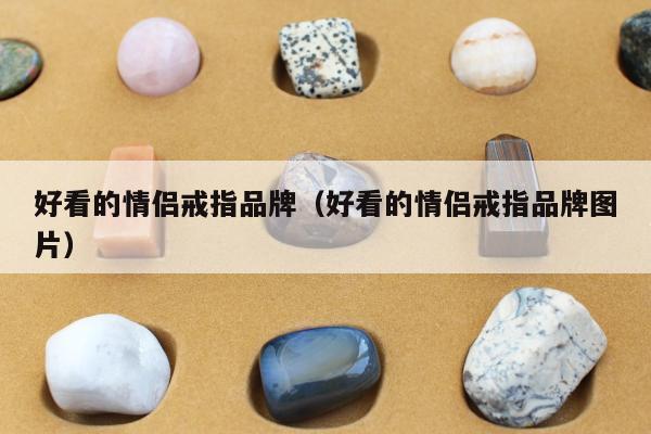 好看的情侣戒指品牌，好看的情侣戒指品牌图片