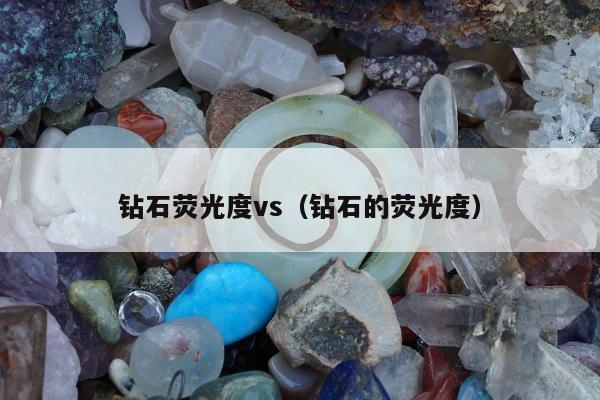 钻石荧光度vs，钻石的荧光度
