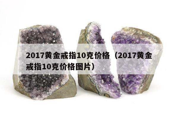 017黄金戒指10克价格，2017黄金戒指10克价格图片"