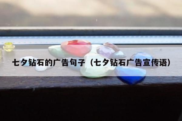 七夕钻石的广告句子，七夕钻石广告宣传语