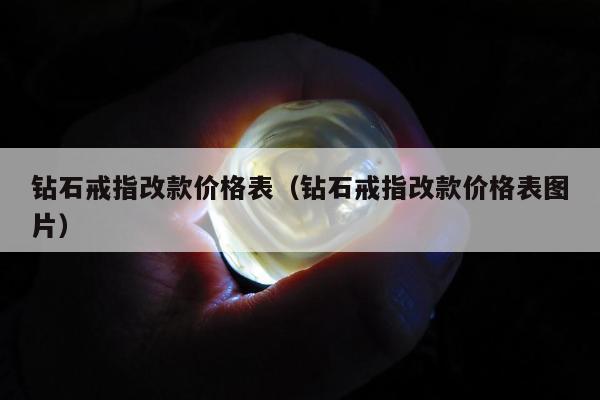 钻石戒指改款价格表，钻石戒指改款价格表图片