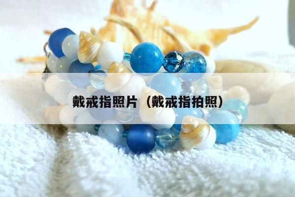 戴戒指照片，戴戒指拍照