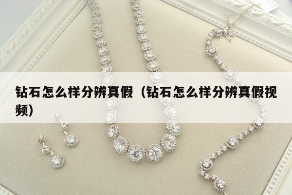 钻石怎么样分辨真假，钻石怎么样分辨真假视频