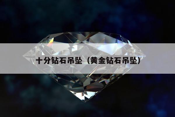 十分钻石吊坠，黄金钻石吊坠