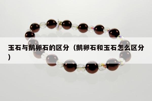玉石与鹅卵石的区分，鹅卵石和玉石怎么区分