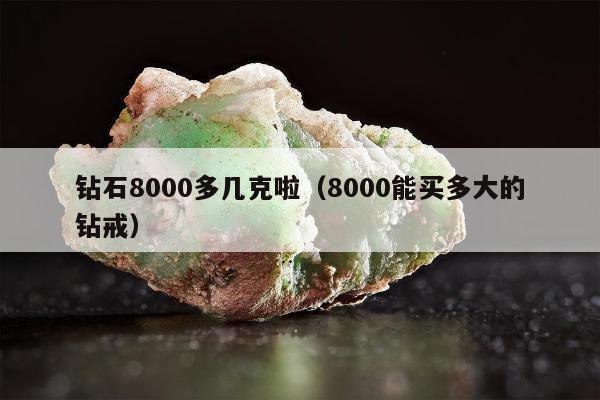 钻石8000多几克啦，8000能买多大的钻戒