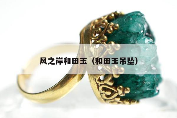 风之岸和田玉，和田玉吊坠