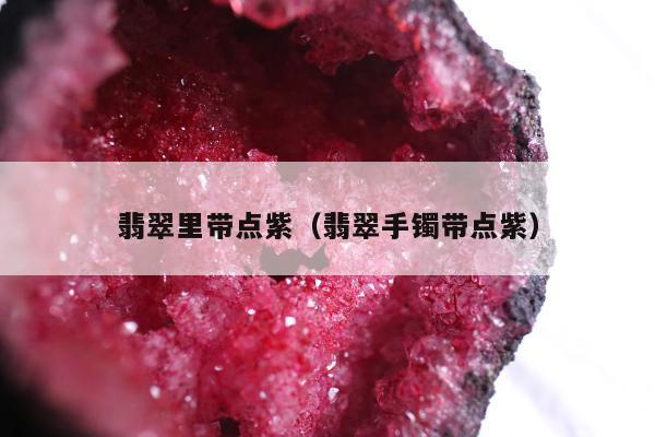 翡翠里带点紫，翡翠手镯带点紫