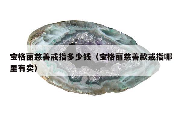 宝格丽慈善戒指多少钱，宝格丽慈善款戒指哪里有卖