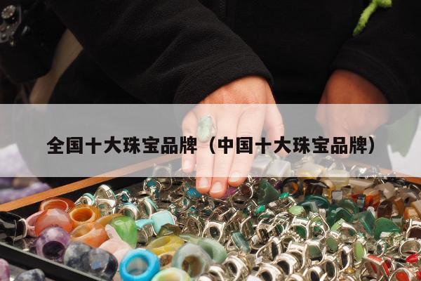 全国十大珠宝品牌，中国十大珠宝品牌