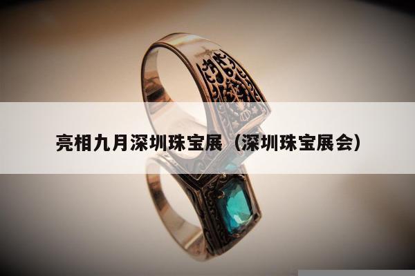 亮相九月深圳珠宝展，深圳珠宝展会