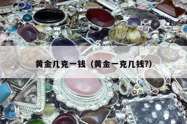 黄金几克一钱，黄金一克几钱?