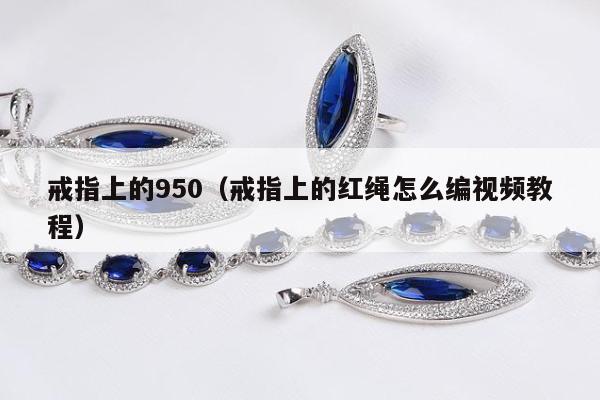 戒指上的950，戒指上的红绳怎么编视频教程
