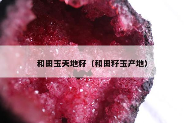 和田玉天地籽，和田籽玉产地