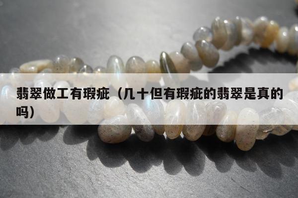 翡翠做工有瑕疵，几十但有瑕疵的翡翠是真的吗