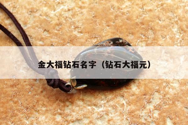 金大福钻石名字，钻石大福元