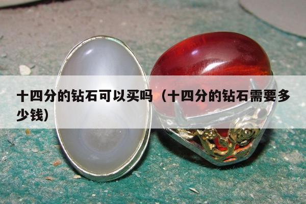 十四分的钻石可以买吗，十四分的钻石需要多少钱