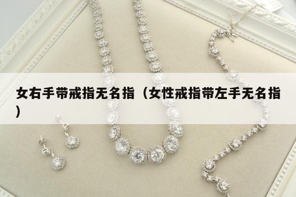 女右手带戒指无名指，女性戒指带左手无名指