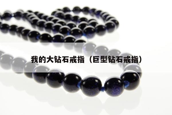 我的大钻石戒指，巨型钻石戒指