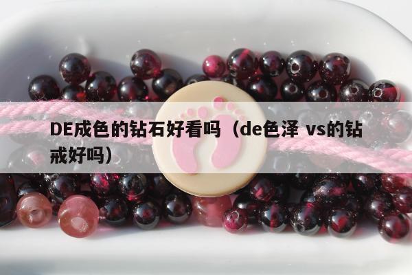 DE成色的钻石好看吗，de色泽 vs的钻戒好吗