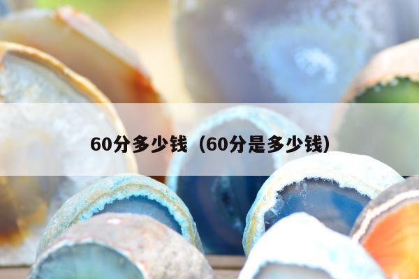 0分多少钱，60分是多少钱"