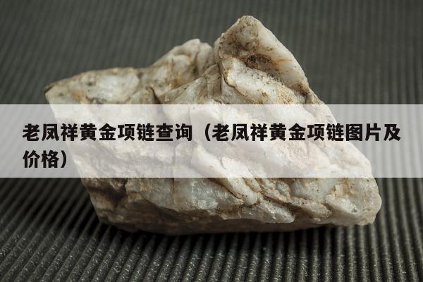 老凤祥黄金项链查询，老凤祥黄金项链图片及价格