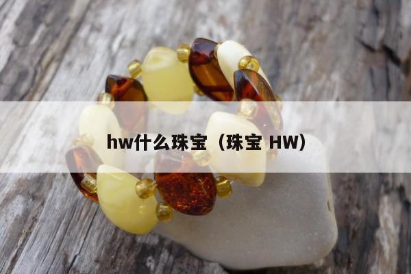 hw什么珠宝，珠宝 HW