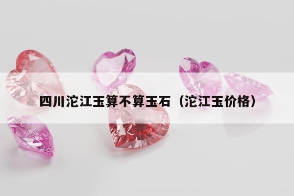四川沱江玉算不算玉石，沱江玉价格