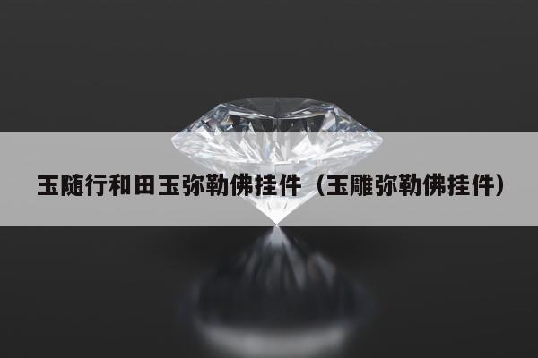 玉随行和田玉弥勒佛挂件，玉雕弥勒佛挂件