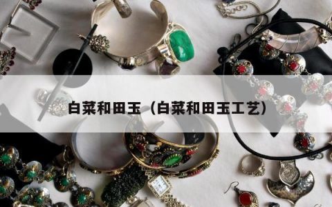 白菜和田玉，白菜和田玉工艺