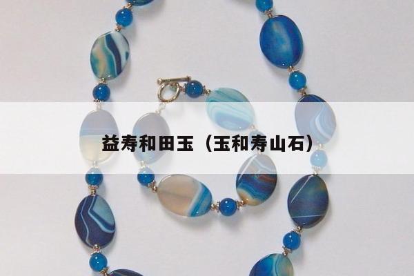 益寿和田玉，玉和寿山石