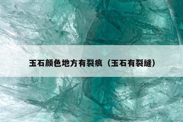 玉石颜色地方有裂痕，玉石有裂缝