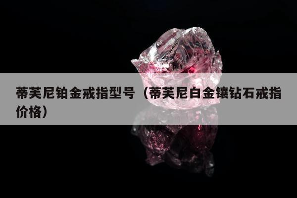 蒂芙尼铂金戒指型号，蒂芙尼白金镶钻石戒指价格
